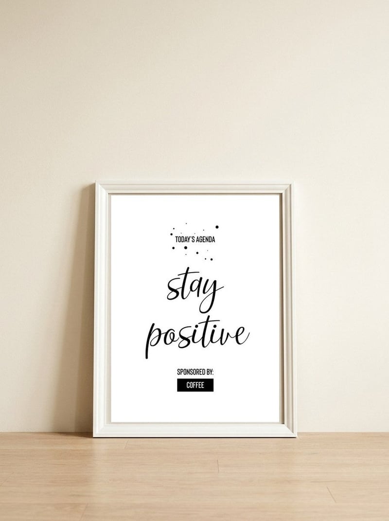 Today’s Agenda STAY POSITIVE Sponsored by Coffee — framed, leaning against the wall