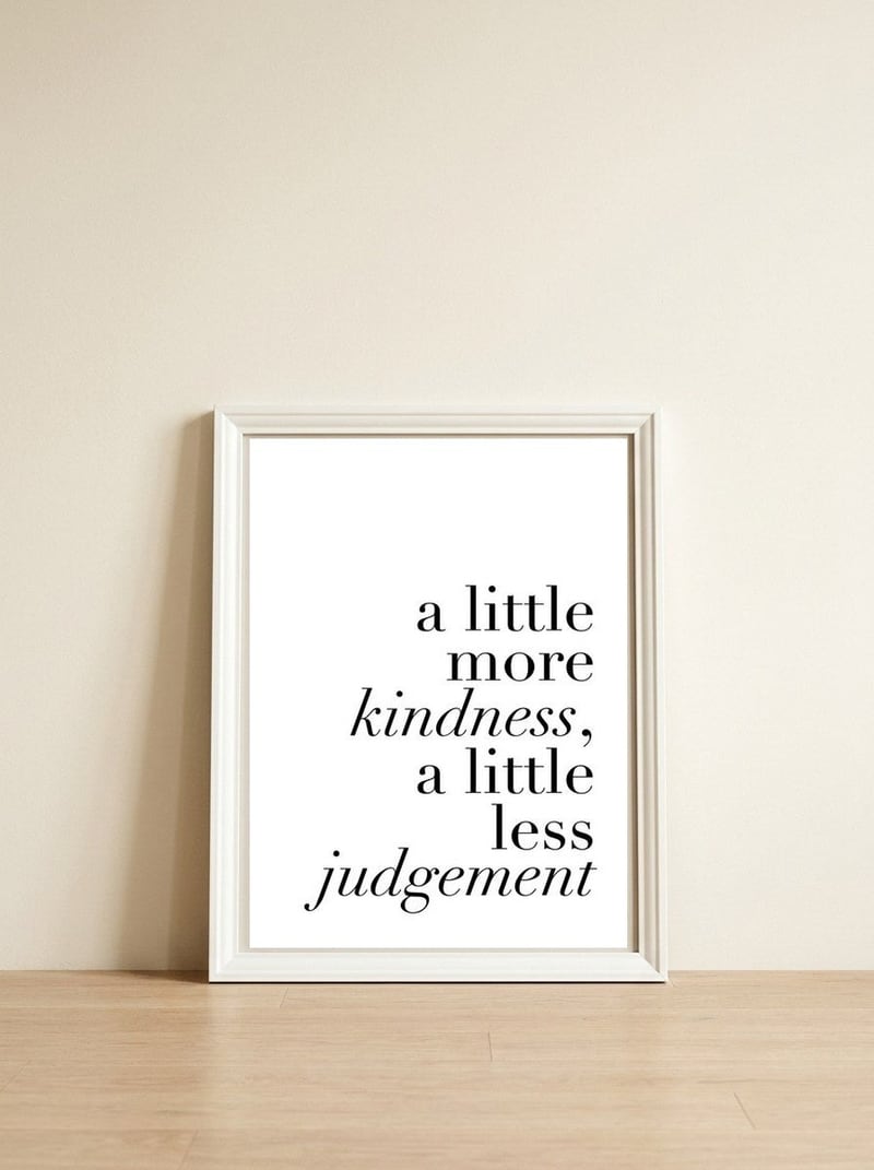 A Little More Kindness A Little Less Judgement — framed, leaning against the wall