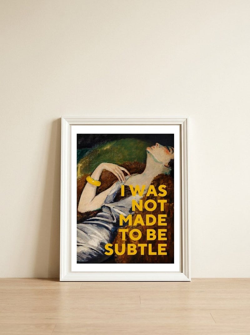 I Was Not Made To Be Subtle — framed, leaning against the wall