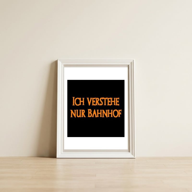 Ich Vestehe Nur Bahnhof - German saying — framed, leaning against the wall