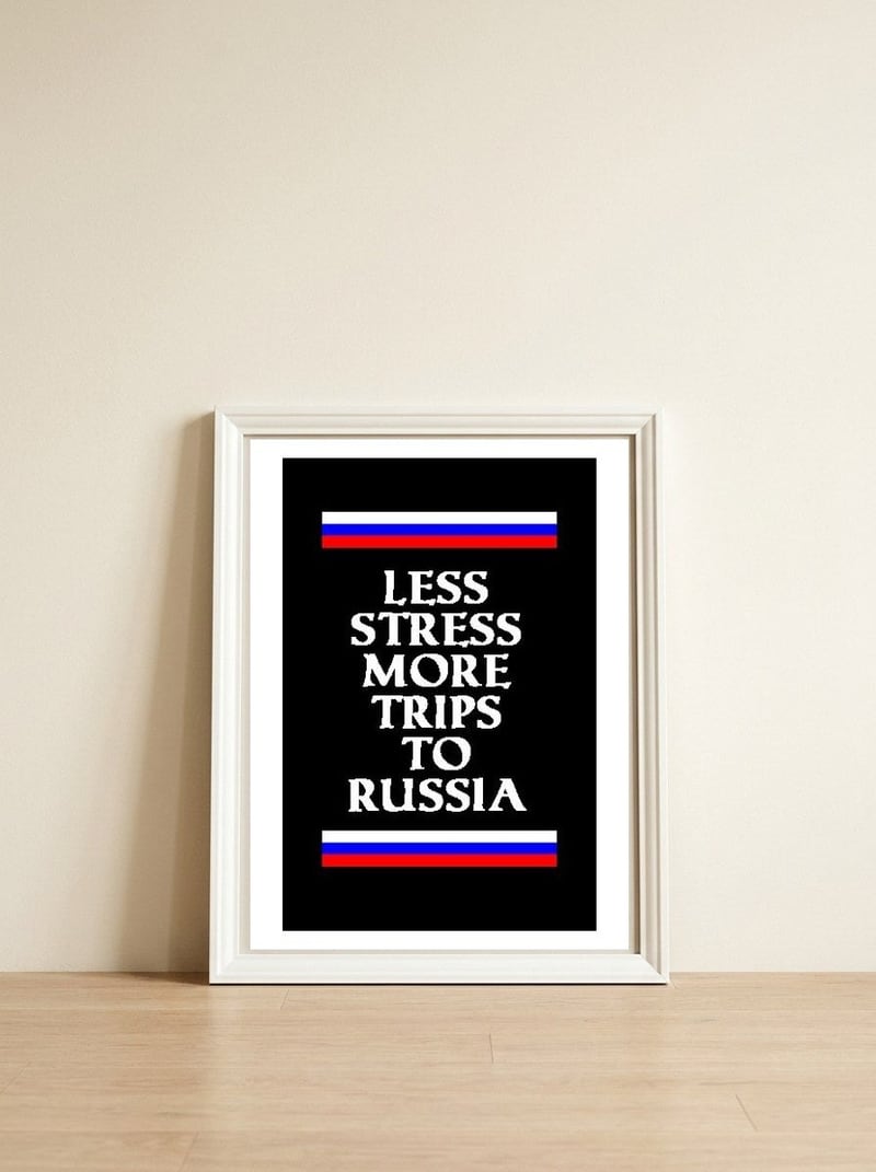 Less stress more trips to Russia. — framed, leaning against the wall