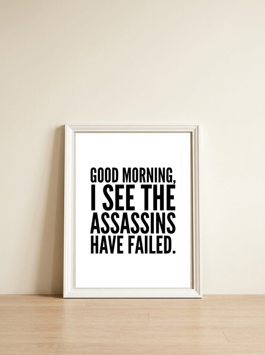 Good Morning I See The Assasins Have Failed — framed, leaning against the wall